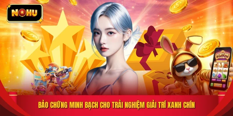 Bảo chứng minh bạch cho trải nghiệm giải trí xanh chín