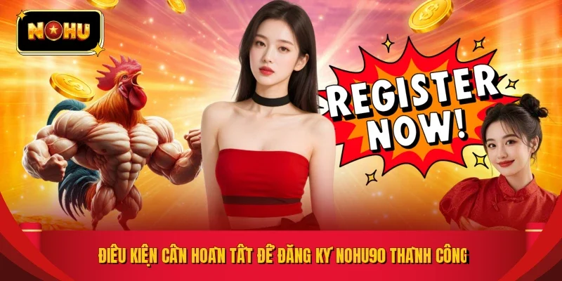 Điều kiện cần hoàn tất để đăng ký NOHU90 thành công