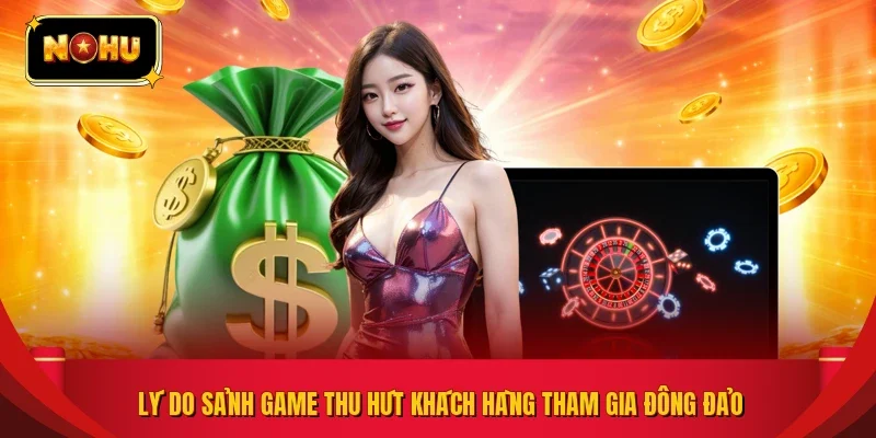 Lý do sảnh game thu hút khách hàng tham gia đông đảo