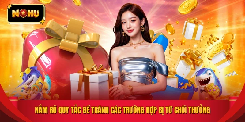 Nắm rõ quy tắc để tránh các trường hợp bị từ chối thưởng