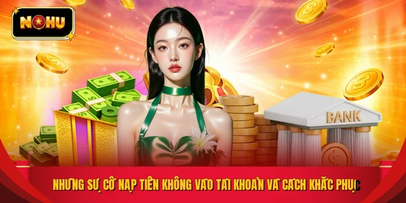 Những sự cố nạp tiền không vào tài khoản và cách khắc phục