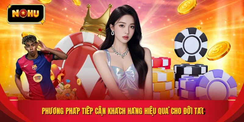 Phương pháp tiếp cận khách hàng hiệu quả cho đối tác