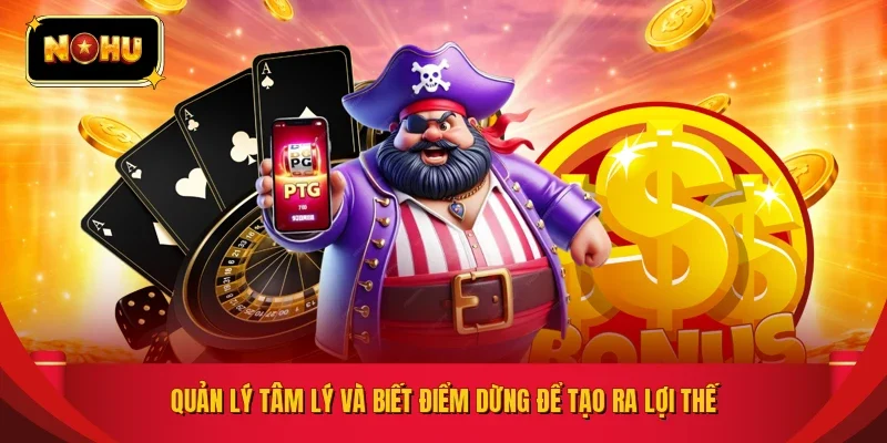 Quản lý tâm lý và biết điểm dừng để tạo ra lợi thế