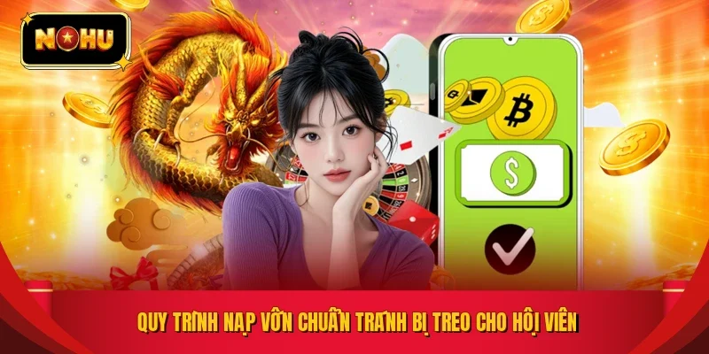 Quy trình nạp vốn chuẩn tránh bị treo cho hội viên