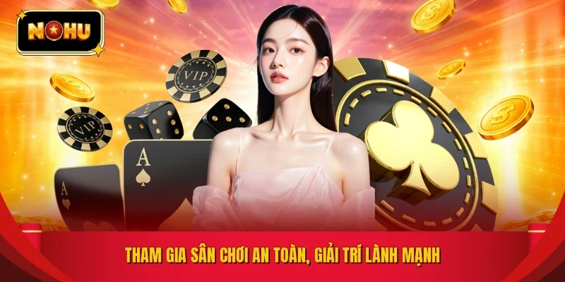 Tham gia sân chơi an toàn, giải trí lành mạnh