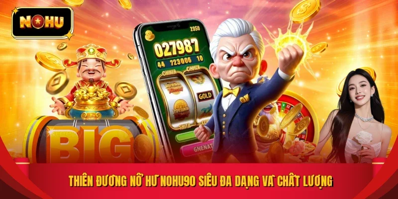 Thiên đường nổ hũ NOHU90 siêu đa dạng và chất lượng