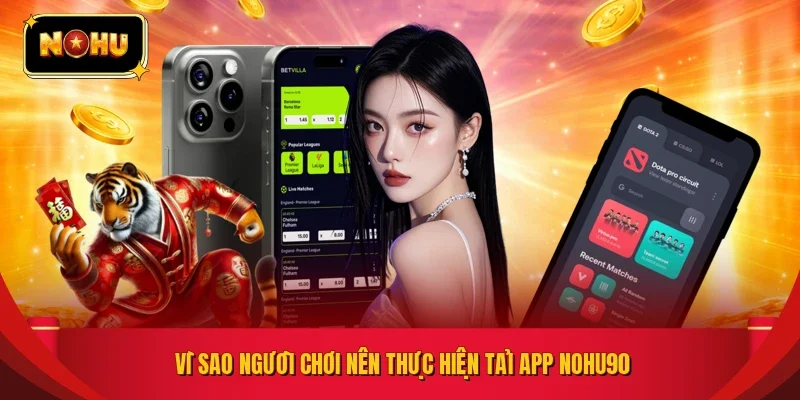 Vì sao người chơi nên thực hiện tải app NOHU90