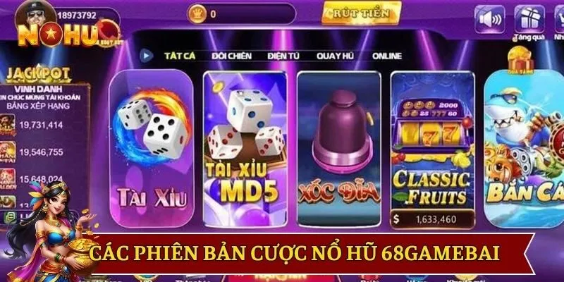 Các phiên bản cược nổ hũ 68GAMEBAI mới nhất