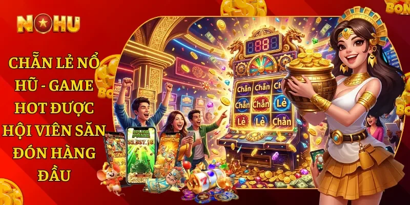 Chẵn Lẻ Nổ Hũ - Game Hot Được Hội Viên Săn Đón Hàng Đầu