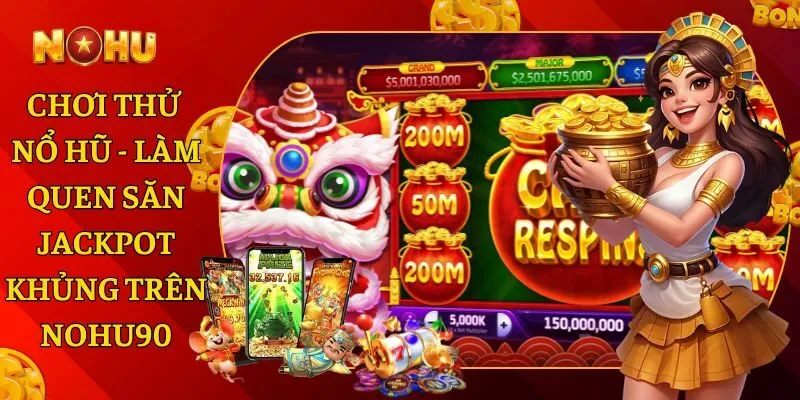 Chơi Thử Nổ Hũ - Làm Quen Săn Jackpot Khủng Trên Nohu90