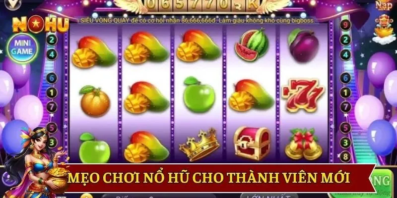 Mẹo chơi game nổ hũ hấp dẫn cho thành viên mới