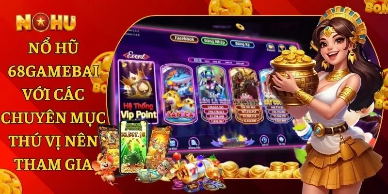 Nổ Hũ 68GAMEBAI Với Các Chuyên Mục Thú Vị Nên Tham Gia