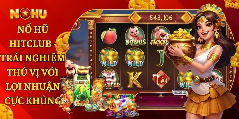 Nổ Hũ Hitclub - Trải Nghiệm Thú Vị Với Lợi Nhuận Cực Khủng