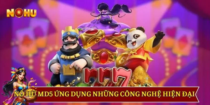 Nổ hũ MD5 ứng dụng những công nghệ hiện đại