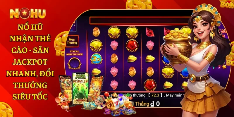 Nổ Hũ Nhận Thẻ Cào - Săn Jackpot Nhanh, Đổi Thưởng Siêu Tốc