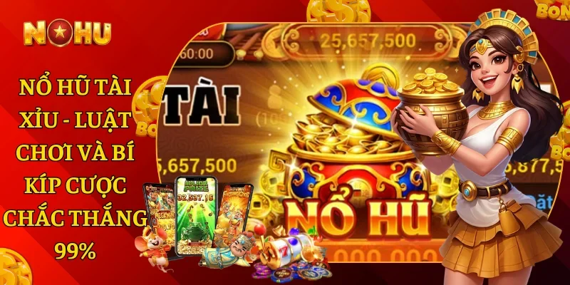 Nổ Hũ Tài Xỉu - Luật Chơi Và Bí Kíp Cược Chắc Thắng 99%